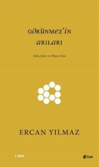 Görünmez'in Arıları-Şiire Şaire ve Okura Dair Ercan Yılmaz Şule Yayınları