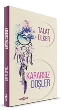 Kararsız Düşler Talat Ülker Akçağ Yayınları
