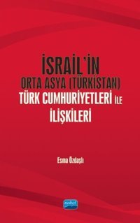 İsrailin Orta Asya ürk Cumhuriyetleri ile İlişkileri Esma Özdaşlı Nobel Akademik Yayıncılık