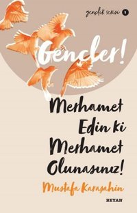 Gençler! Merhamet Edin ki Merhamet Olunasınız! Gençlik Serisi 1 Mustafa Karaşahin Beyan Yayınları