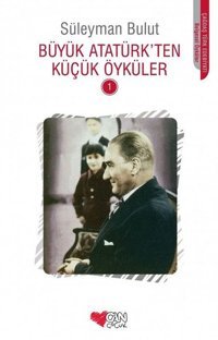 Büyük Atatürk'ten Küçük Öyküler 1 Süleyman Bulut Can Çocuk Yayınları