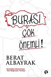 Burası Çok Önemli! - Enerjiden Ekonomiye Tam Bağımsız Türkiye Berat Albayrak Turkuvaz Kitap