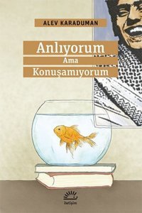 Anlıyorum Ama Konuşamıyorum Alev Karaduman İletişim Yayınları