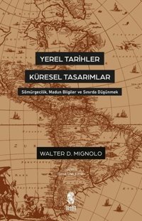 Yerel Tarihler Küresel Tasarımlar - Sömürgecilik Madun Bilgiler ve Sınırda Düşünmek Walter Mignolo İnsan Yayınları