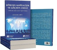 Küresel Kapitalizm ve Göçmen Emeği - Türkiye'de Yedek Göçmen İşgücü Ordusu Çiğdem Şahin Scala Yayıncılık