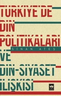Türkiye'de Din Politikaları ve Din-Siyaset İlişkisi Sinan Ateş Ötüken Neşriyat