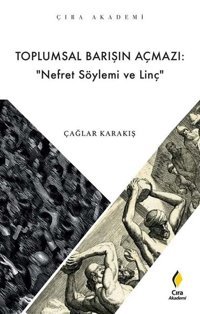 Toplumsal Barışın Açmazı: Nefret Söylemi ve Linç Çağlar Karakış Çıra Yayınları