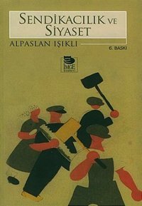 Sendikacılık ve Siyaset Alpaslan Işıklı İmge Kitabevi