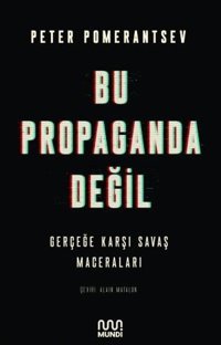 Bu Propaganda Değil - Gerçeğe Karşı Savaş Maceraları Peter Pomerantsev Mundi