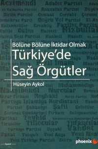 Türkiye'de Sağ Örgütler - Bölüne Bölüne İktidar Olmak Hüseyin Akyol Phoenix