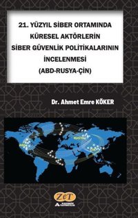 21. Yüzyıl Siber Ortamında Küresel Aktörlerin Siber Güvenlik Politikalarının İncelenmesi: ABD-Rusya- Ahmet Emre Köker Zet Akademi Yayınları