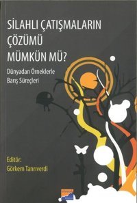 Silahlı Çatışmaların Çözümü Mümkün mü? Dünyadan Örneklerle Barış Süreçleri Kolektif Siyasal Kitabevi