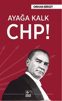 Ayağa Kalk CHP! Orhan Birgit Kaynak Yayınları