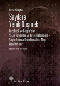 Sayılara Yenik Düşmek: Facebook ve Google'dan Yalan Haberlere ve Filtre Balonlarına - Yaşamlarımızı Denetim Altına Alan Algoritmalar David Sumpter Yordam Kitap