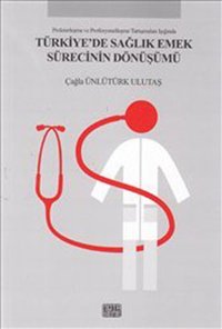 Türkiye'de Sağlık Emek Sürecinin Dönüşümü Çağla Ünlütürk Ulutaş Nota Bene Yayınları