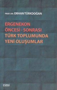 Ergenekon Öncesi - Sonrası Türk Toplumunda Yeni Oluşumlar Orhan Türkdoğan Çizgi Kitabevi