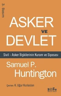 Asker ve Devlet - Sivil - Asker İlişkilerinin Kuram ve Siyasası Samuel P. Huntington Bilge Kültür Sanat