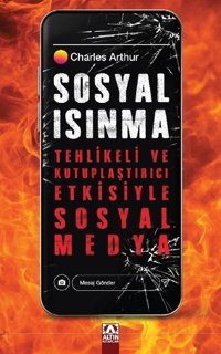 Sosyal Isınma - Tehlikeli ve Kutuplaştırıcı Etkisiyle Sosyal Medya Charles Arthur Altın Kitaplar