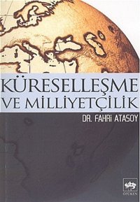 Küreselleşme ve Milliyetçilik Fahri Atasoy Ötüken Neşriyat