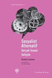Sosyalist Alternatif - Gerçek İnsani Gelişim Michael Lebowitz Yordam Kitap
