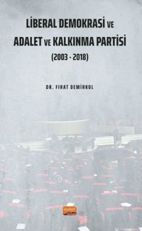 Liberal Demokrasi ve Adalet ve Kalkınma Partisi: 2003-2018 Fırat Demirkol Nobel Bilimsel Eserler