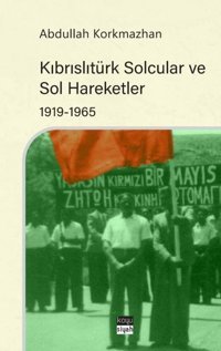 Kıbrıslıtürk Solcular ve Sol Hareketler 1919 - 1965 Abdullah Korkmazhan Koyu Siyah