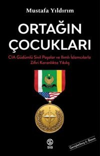 Ortağın Çocukları - CIA Güdümlü Sivil Paşalar ve İslamcılarla Zifiri Karanlıkta Yıkılış Mustafa Yıldırım Sia