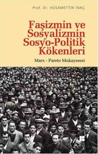 Faşizmin ve Sosyalizmin Sosyo-Politik Kökenleri Hüsamettin İnaç Bilge Kültür Sanat