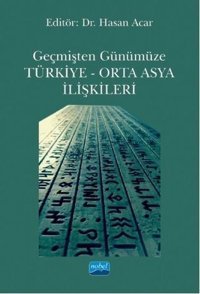 Geçmişten Günümüze Türkiye - Orta Asya İlişkileri Kolektif Nobel Akademik Yayıncılık