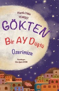 Gökten Bir Ay Düştü Üzerimize Hanife Yıldız Yemişçi Çıra Çocuk Yayınları