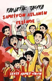 Fanatik Tayfa - Şampiyon Aslanın Peşinde Seyit Ahmet Uzun Çıra Çocuk Yayınları