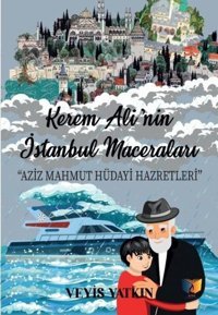 Kerem Ali'nin İstanbul Maceraları - Aziz Mahmut Hüdayi Hazretleri Veyis Yatkın Ateş Yayınları