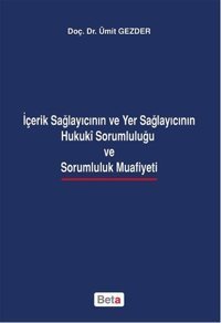 İçerik Sağlayıcının ve Yer Sağlayıcının Hukuki Sorumluluğu ve Sorumluluk Muafiyeti Ümit Gezder Beta Yayınları