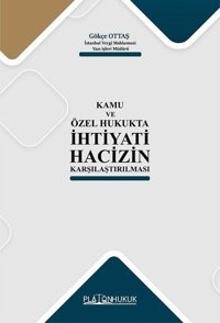 Kamu ve Özel Hukukta İhtiyati Hacizin Karşılaştırılması Gökçe Ottaş Platon Hukuk Yayınevi