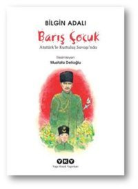 Barış Çocuk - Atatürk'le Kurtuluş Savaşı'nda Bilgin Adalı Yapı Kredi Yayınları