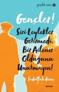 Gençler! Sizi Leylekler Getirmedi Bir Aileniz Olduğunu Unutmayın! Gençlik Serisi 8 Sadullah Genç Beyan Yayınları