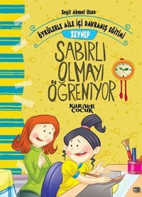 Zeynep Sabırlı Olmayı Öğreniyor-Öykülerle Aile İçi Davranış Eğitimi Seyit Ahmet Uzun Kariyer Çocuk