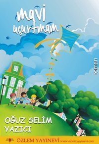 Mavi Uçurtmam Oğuz Selim Yazıcı Özlem Yayınevi