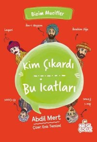 Kim Çıkardı Bu İcatları - Bizim Mucitler Abdil Mert Nesil Çocuk Yayınları