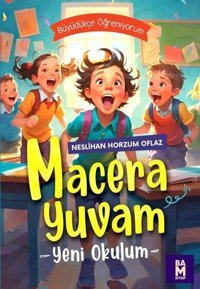 Macera Yuvam - Yeni Okulum - Büyüdükçe Öğreniyorum Neslihan Horzum Oflaz Bam Kitap