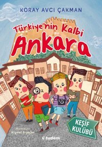 Türkiye'nin Kalbi Ankara - Keşif Kulübü Koray Avcı Çakman Tudem Yayınları