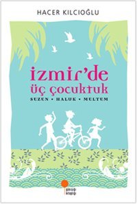 İzmir'de Üç Çocuktuk Hacer - Haluk - Meltem Hacer Kılcıoğlu Günışığı Kitaplığı