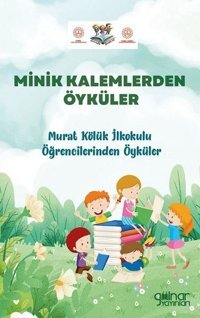 Minik Kalemlerden Öyküler - Murat Kölük İlkokulu Öğrencilerinden Öyküler Kolektif Gülnar Yayınları