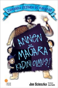 Zamanda Gezinen Üç Kafadar - Annen Mağara Kadını Olmuş! Jon Scieszka Günışığı Kitaplığı