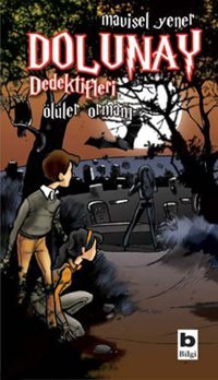 Dolunay Dedektifleri 5 - Ölüler Ormanı Mavisel Yener Bilgi Yayınevi