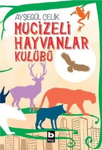 Mucizeli Hayvanlar Kulübü Ayşegül Çelik Bilgi Yayınevi