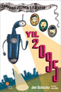 Zamanda Gezinen Üç Kafadar - Yıl 2095 Jon Scieszka Günışığı Kitaplığı