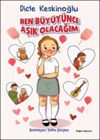 Ben Büyüyünce Aşık Olacağım Dicle Keskinoğlu Doğan ve Egmont Yayıncılık