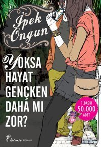 Yoksa Hayat Gençken Daha mı zor? İpek Ongun Artemis Yayınları