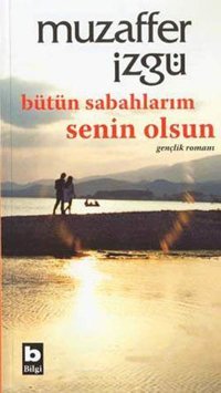 Bütün Sabahlarım Senin Olsun Muzaffer İzgü Bilgi Yayınevi